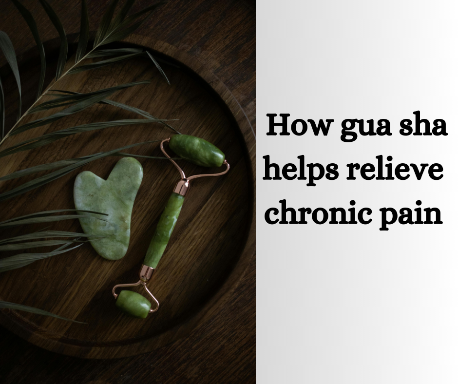 gua sha tools, pain relief, chronic pain relief, acupuncture, Chinese medicine